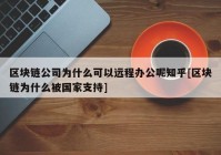 区块链公司为什么可以远程办公呢知乎[区块链为什么被国家支持]